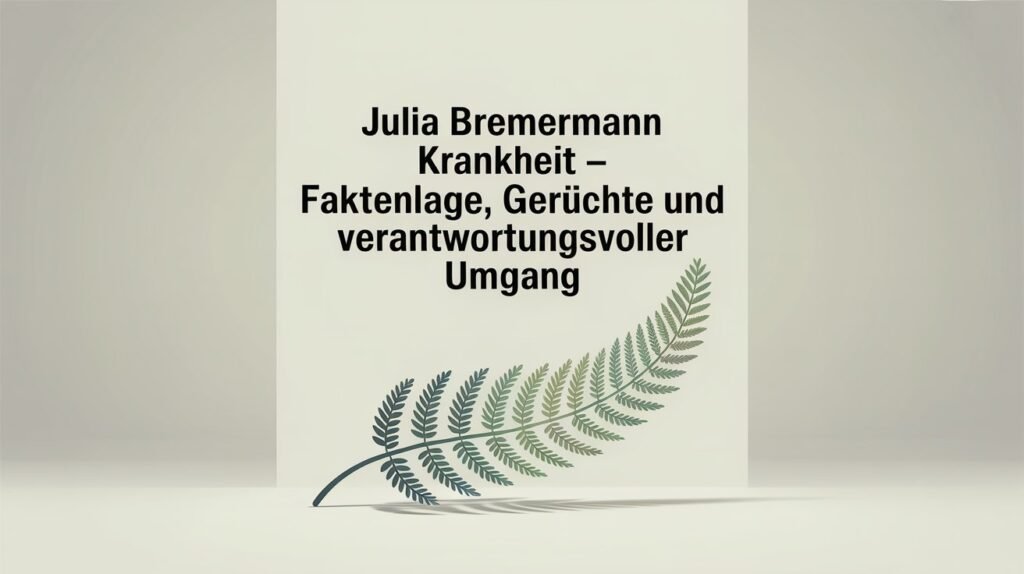 Julia Bremermann Krankheit – Faktenlage, Gerüchte und verantwortungsvoller Umgang