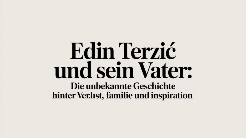 Edin Terzić und sein Vater Die unbekannte Geschichte hinter Verlust, Familie und Inspiration