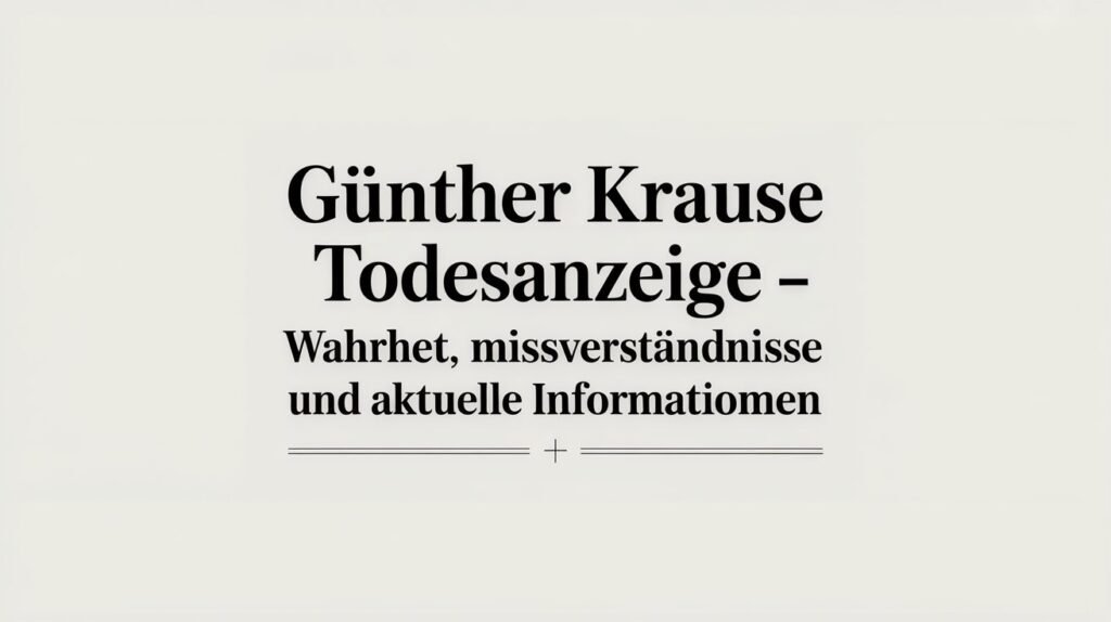 Günther Krause Todesanzeige – Wahrheit, Missverständnisse und aktuelle Informationen